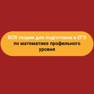 ВСЯ теория для подготовки к ЕГЭ по математике профильного уровня